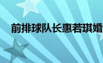 前排球队长惠若琪婚后依旧十分青春靓丽