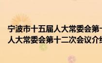 宁波市十五届人大常委会第十二次会议（关于宁波市十五届人大常委会第十二次会议介绍）