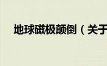 地球磁极颠倒（关于地球磁极颠倒简介）