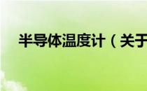 半导体温度计（关于半导体温度计简介）