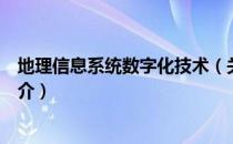 地理信息系统数字化技术（关于地理信息系统数字化技术简介）