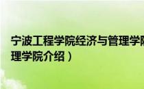 宁波工程学院经济与管理学院（关于宁波工程学院经济与管理学院介绍）