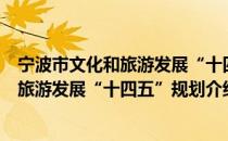 宁波市文化和旅游发展“十四五”规划（关于宁波市文化和旅游发展“十四五”规划介绍）