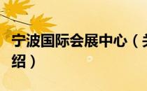 宁波国际会展中心（关于宁波国际会展中心介绍）