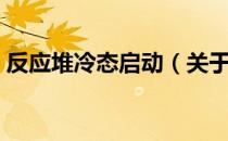 反应堆冷态启动（关于反应堆冷态启动介绍）