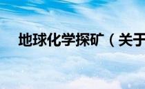 地球化学探矿（关于地球化学探矿简介）