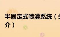 半固定式喷灌系统（关于半固定式喷灌系统简介）