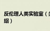 反伦理人类实验室（关于反伦理人类实验室介绍）