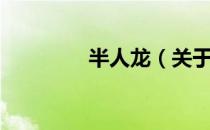 半人龙（关于半人龙简介）