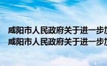 咸阳市人民政府关于进一步加强文物工作的实施意见（关于咸阳市人民政府关于进一步加强文物工作的实施意见介绍）