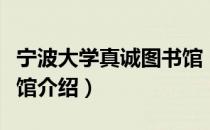 宁波大学真诚图书馆（关于宁波大学真诚图书馆介绍）