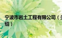 宁波市岩土工程有限公司（关于宁波市岩土工程有限公司介绍）