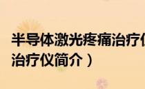 半导体激光疼痛治疗仪（关于半导体激光疼痛治疗仪简介）