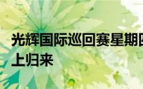 光辉国际巡回赛星期四在乐康阳光海岸精英赛上归来