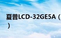 夏普LCD-32GE5A（关于夏普LCD-32GE5A）