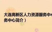 大连高新区人力资源服务中心（关于大连高新区人力资源服务中心简介）