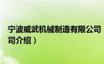 宁波威武机械制造有限公司（关于宁波威武机械制造有限公司介绍）
