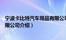 宁波卡比特汽车用品有限公司（关于宁波卡比特汽车用品有限公司介绍）