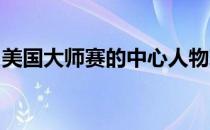 美国大师赛的中心人物现在要争取的只是晋级