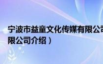 宁波市益童文化传媒有限公司（关于宁波市益童文化传媒有限公司介绍）