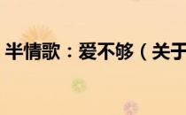半情歌：爱不够（关于半情歌：爱不够简介）