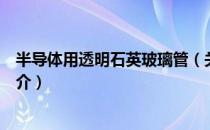 半导体用透明石英玻璃管（关于半导体用透明石英玻璃管简介）