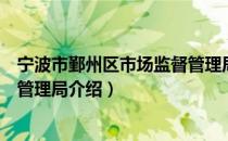 宁波市鄞州区市场监督管理局（关于宁波市鄞州区市场监督管理局介绍）