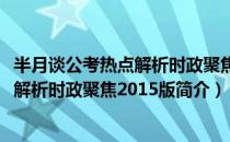 半月谈公考热点解析时政聚焦2015版（关于半月谈公考热点解析时政聚焦2015版简介）