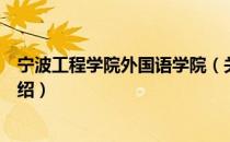 宁波工程学院外国语学院（关于宁波工程学院外国语学院介绍）