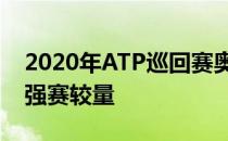 2020年ATP巡回赛奥地利基斯布赫赛展开八强赛较量