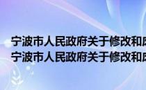 宁波市人民政府关于修改和废止部分政府规章的决定（关于宁波市人民政府关于修改和废止部分政府规章的决定介绍）