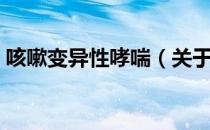 咳嗽变异性哮喘（关于咳嗽变异性哮喘介绍）