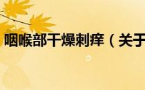 咽喉部干燥刺痒（关于咽喉部干燥刺痒介绍）