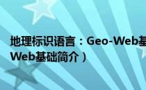 地理标识语言：Geo-Web基础（关于地理标识语言：Geo-Web基础简介）