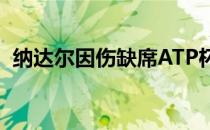 纳达尔因伤缺席ATP杯与澳大利亚队的比赛