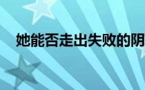 她能否走出失败的阴影重回胜利者的行列