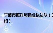 宁波市海洋与渔业执法队（关于宁波市海洋与渔业执法队介绍）