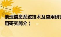 地理信息系统技术及应用研究（关于地理信息系统技术及应用研究简介）