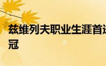 兹维列夫职业生涯首进大满贯决赛将和蒂姆争冠
