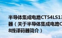 半导体集成电路CT54LS138/CT74LS138型3线--8线译码器（关于半导体集成电路CT54LS138/CT74LS138型3线--8线译码器简介）