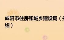 咸阳市住房和城乡建设局（关于咸阳市住房和城乡建设局介绍）