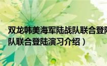 双龙韩美海军陆战队联合登陆演习（关于双龙韩美海军陆战队联合登陆演习介绍）