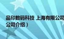 品印数码科技 上海有限公司（关于品印数码科技 上海有限公司介绍）
