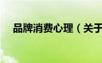 品牌消费心理（关于品牌消费心理介绍）