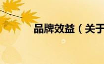 品牌效益（关于品牌效益介绍）