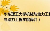 华东理工大学机械与动力工程学院（关于华东理工大学机械与动力工程学院简介）