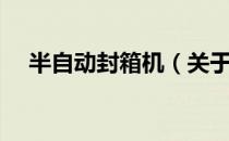 半自动封箱机（关于半自动封箱机简介）
