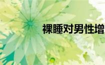 裸睡对男性增肥增肌有好处