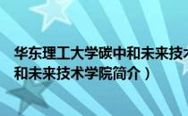 华东理工大学碳中和未来技术学院（关于华东理工大学碳中和未来技术学院简介）