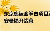 东京奥运会拳击项目亚大区资格赛在约旦首都安曼揭开战幕